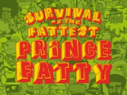 Prince Fatty Survival Of The Fattest
